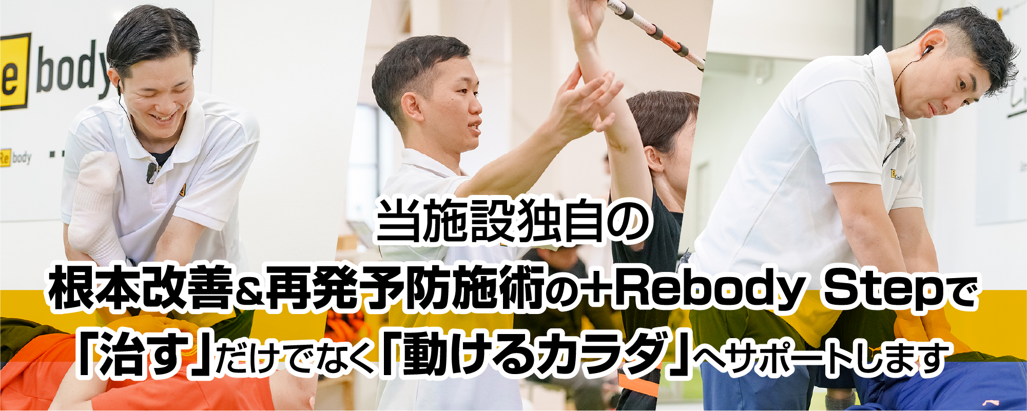 当施設独自の根本改善&再発予防施術の+Rebody Stepで『治す』だけでなく『動けるカラダ』へサポートします